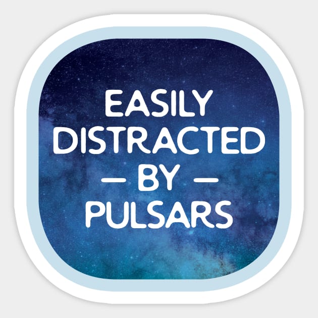Easily Distracted By Pulsars Sticker by oddmatter